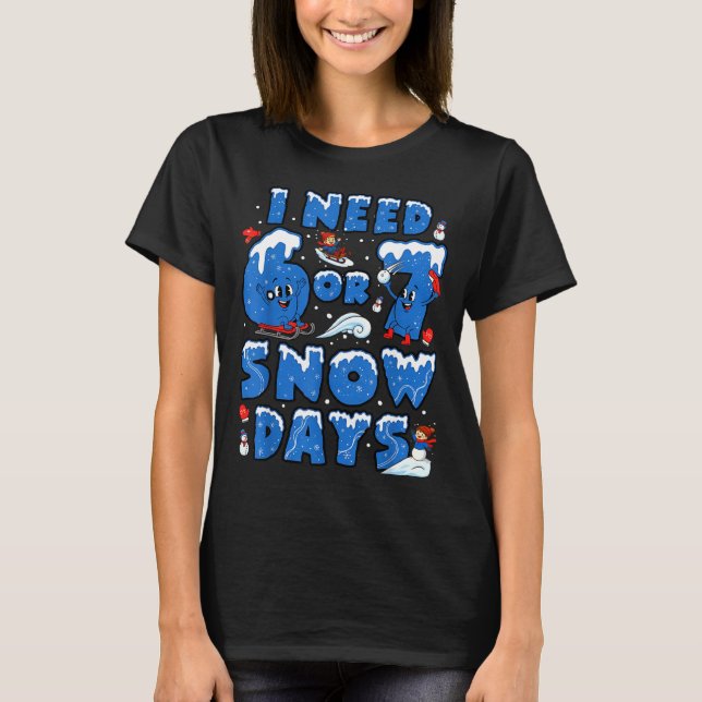 T-shirt I Need 6 7 Snow Days Funny Snowy Day Teacher And S (Devant)