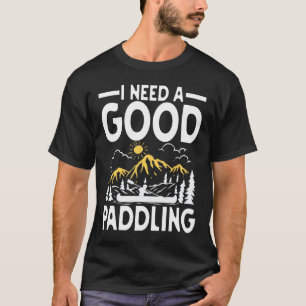 T-shirt I Need a Good Paddling - Canoe Kayak