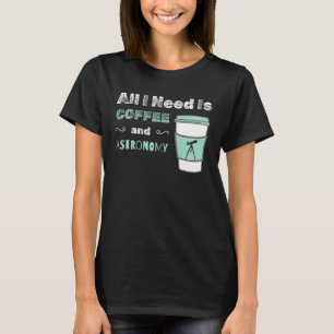 T-shirt I Need Coffee and Astronomology Cosmologie spatial