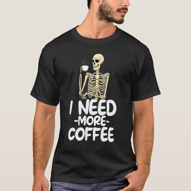 T-shirt I Need More Coffee  Women Coffee Skeleton 1 (Devant)