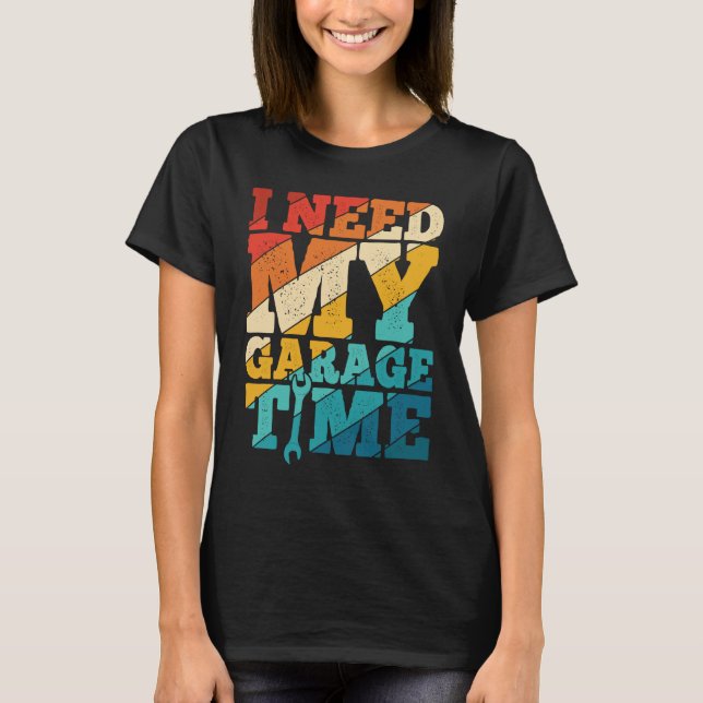 T-shirt I Need My Garage Time Mechanic Tools  Tuning Guy (Devant)