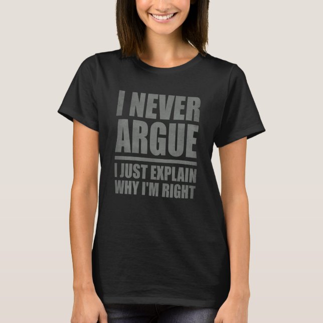 T-shirt I Never Argue Just Explain Why I'm Right Sarcasm Q (Devant)