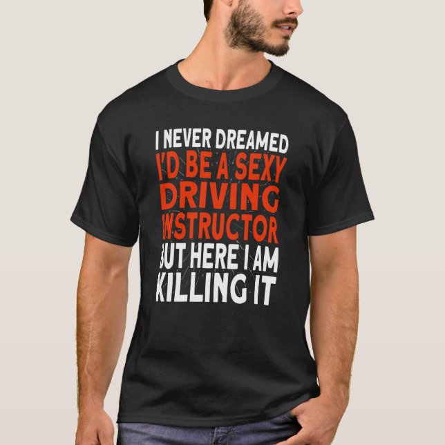 T-shirt I never dreamed I'd be a Driving Instructor (Devant)