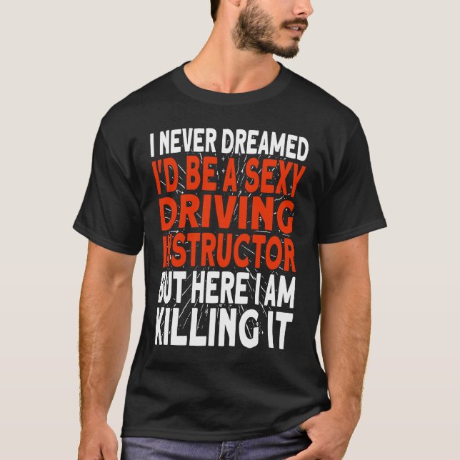 T-shirt I never dreamed I'd be a Driving Instructor (Devant)
