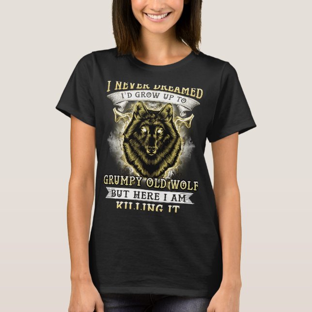 T-SHIRT I NEVER DREAMED I'D GROW UP TO GRUMPY OLD WOLF (Devant)
