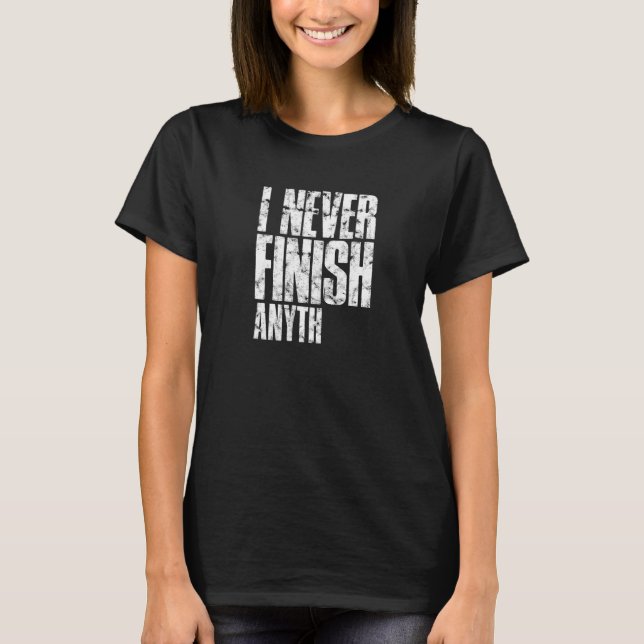 T-shirt I never finish anyth  procrastinator (Devant)