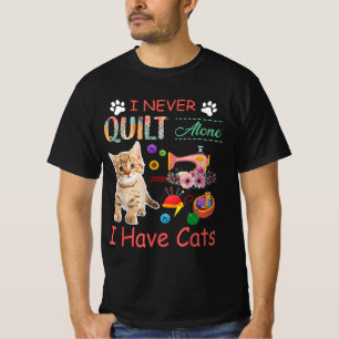 T-shirt I Never Quilt Alone I Have Cats Sewist Quilting