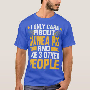 T-shirt I Only Care About Guinée Pig and Like Other 3 Peop