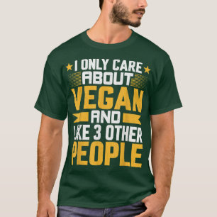 T-shirt I Only Care About Vegan and Like Other 3 People Ve
