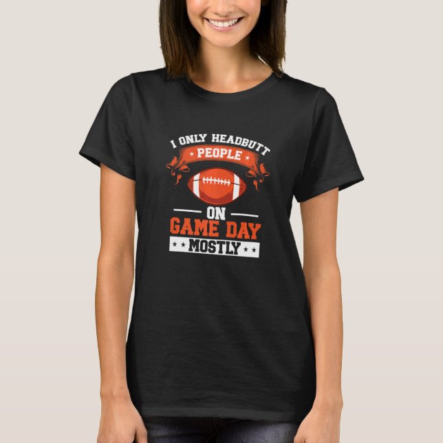 T-shirt I Only Headbutt People On Game DayTackle American  (Devant)