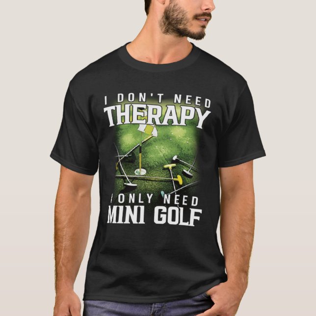 T-shirt I Only Need Mini Golf Miniature Golfing (Devant)