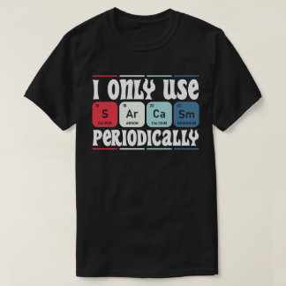 T-shirt I Only Use Sarcasm Periodically Cool Science Quote