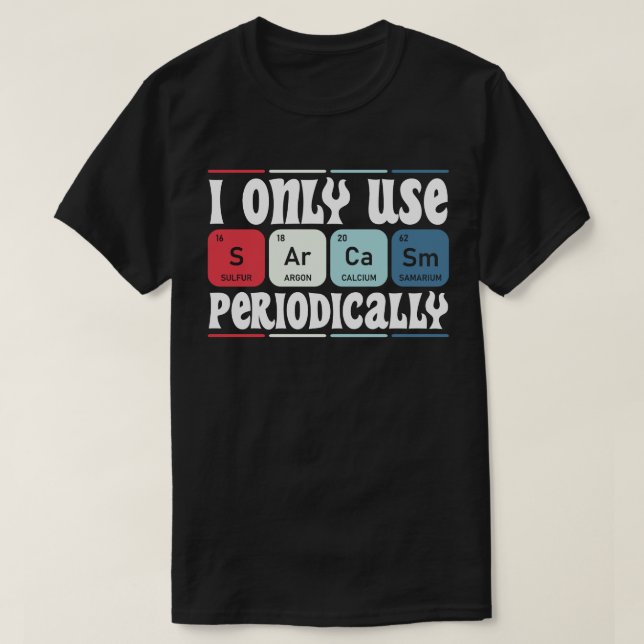 T-shirt I Only Use Sarcasm Periodically Cool Science Quote (Design devant)