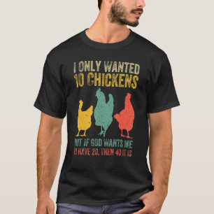 T-shirt I Only Wanted 10 Chickens But If God Wants Me To H