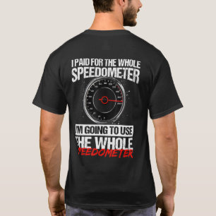 T-shirt I Paid For The Whole Speedometer Im Going To Use T
