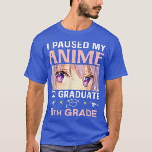 T-shirt I Paused My Anime To Graduate 5e Graduate
