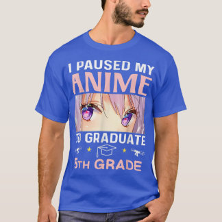 T-shirt I Paused My Anime To Graduate 5e Graduate
