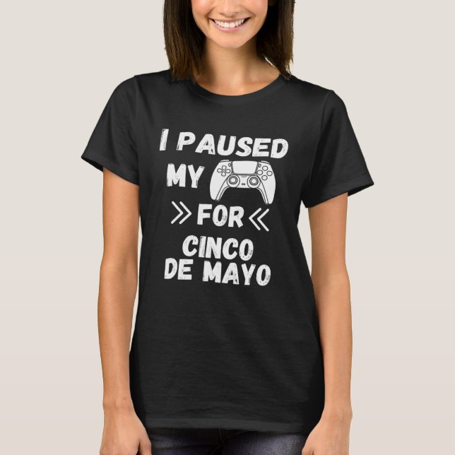 T-SHIRT I PAUSED MY GAME FOR CINCO DE MAYO (Devant)