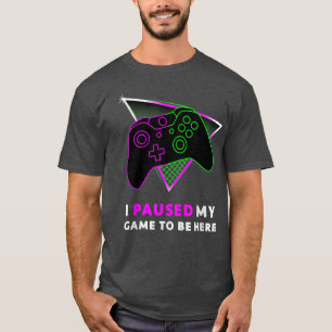 T-shirt I Paused My Game to be Here, Boys, Men, Women and