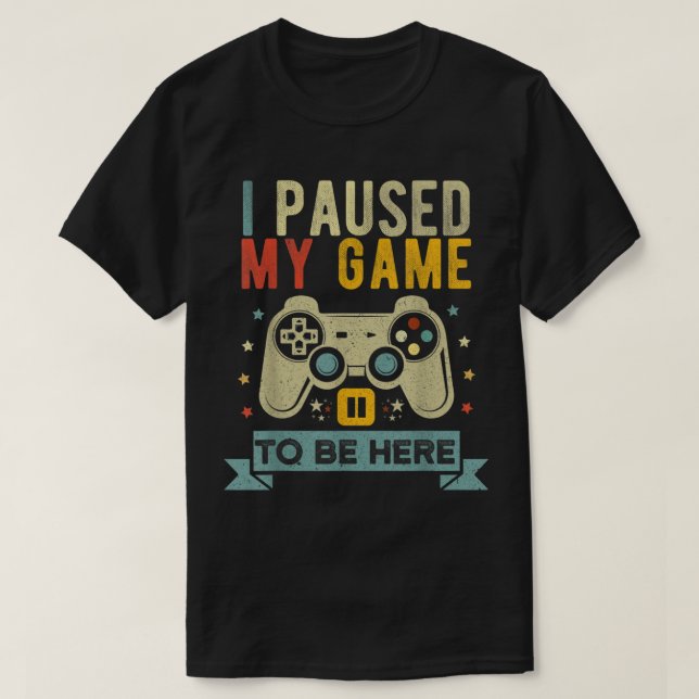 T-shirt I Paused My Game To Be Here Design (Design devant)