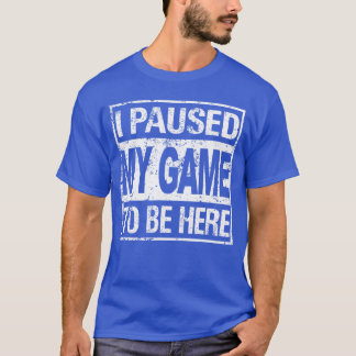 T-shirt I Paused My Game to Be Here Gamer funny