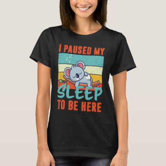 T-shirt I paused my sleep to be here Sleeping Koala
