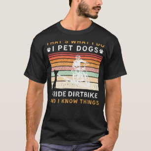 T-shirt I Pet Dogs, Ride Dirtbike et Know Thnow Things Fun