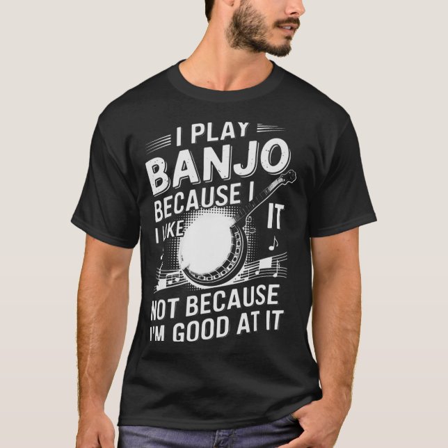 T-shirt I Play Banjo Because I Like It - Funny Musician Mu (Devant)
