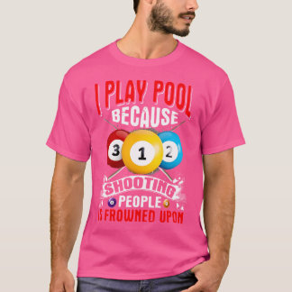 T-shirt I Play Pool Because Shooting People Is Frowned Upo