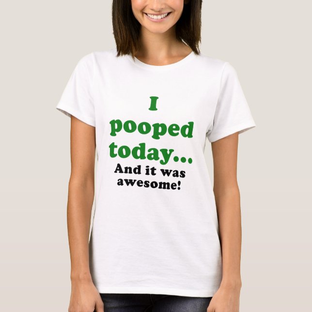 T-shirt I Pooped aujourd'hui et lui étaient (Devant)
