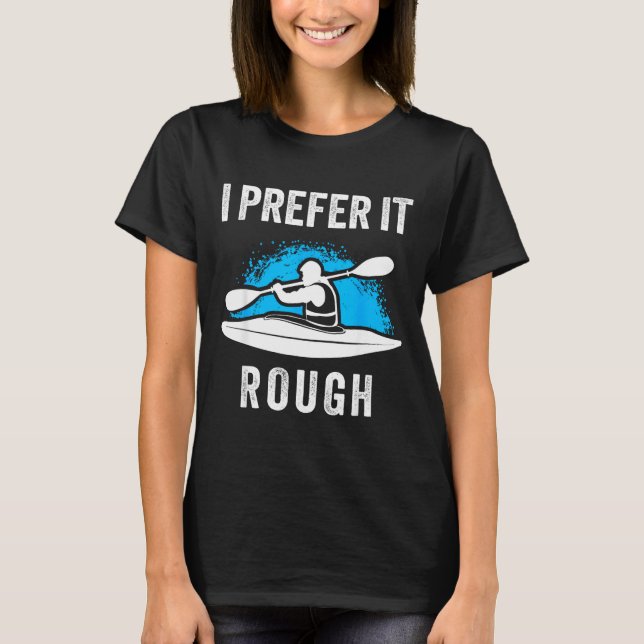 T-shirt I Prefer It Rough Funny White Water Kayak  (Devant)