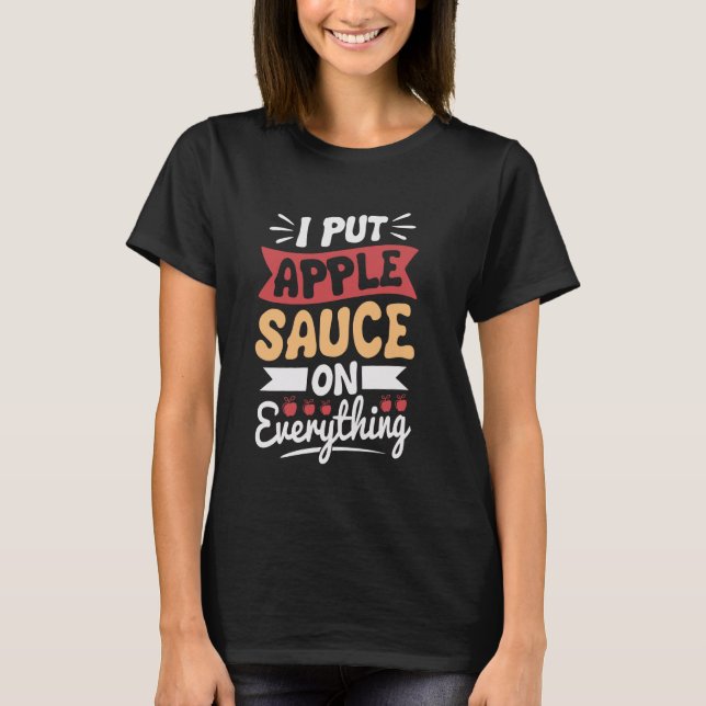 T-shirt I put apple sauce on everything (Devant)