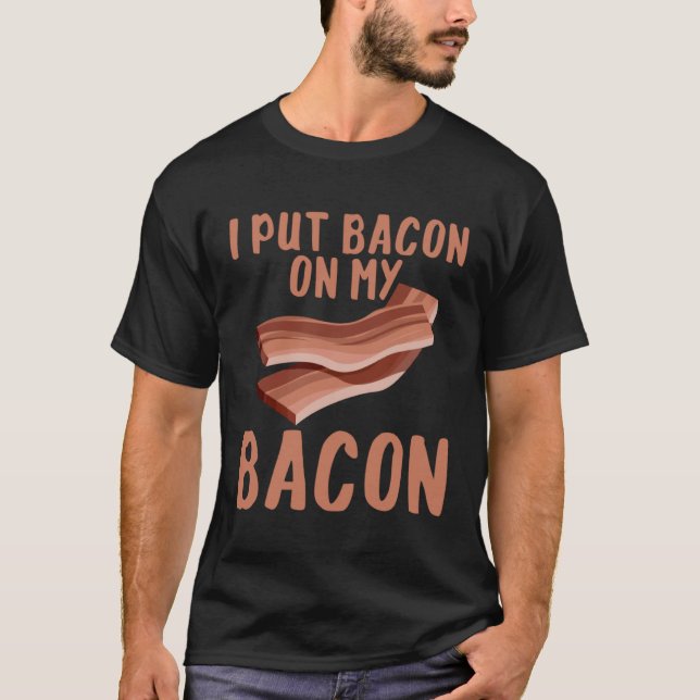 T-shirt I Put Bacon On My Bacon (Devant)
