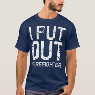T-shirt I Put out Firefighter Funny Firemen Venin Idea