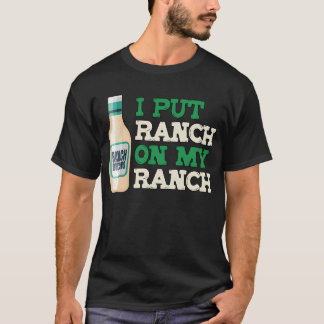 T-shirt I Put Ranch On My Ranch Love Ranch Dressing Ranch 