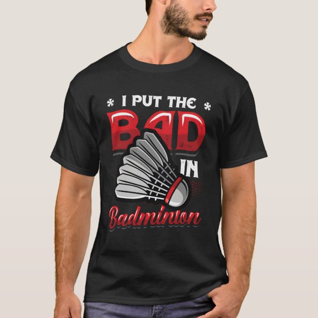T-shirt I Put the Bad In Badminton (Devant)