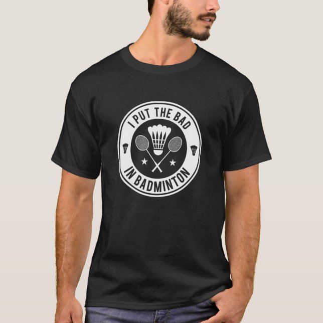 T-shirt I Put the Bad In Badminton (Devant)
