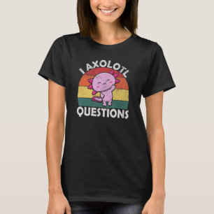 T-shirt I Questions Axolotl