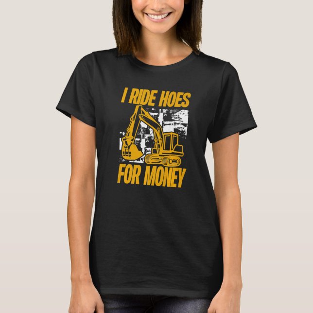 T-shirt I Ride Hoes For Money  Excavator Operator (Devant)