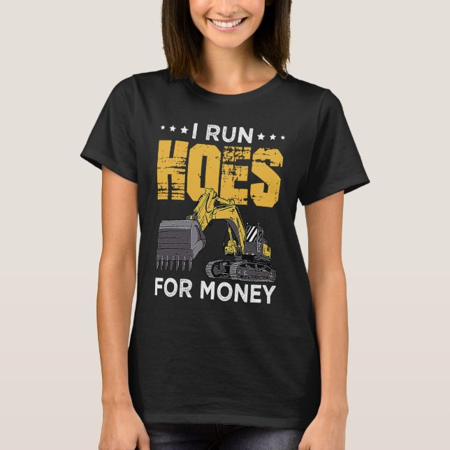 T-shirt I Run Hoes For Money Excavator Operator (Devant)