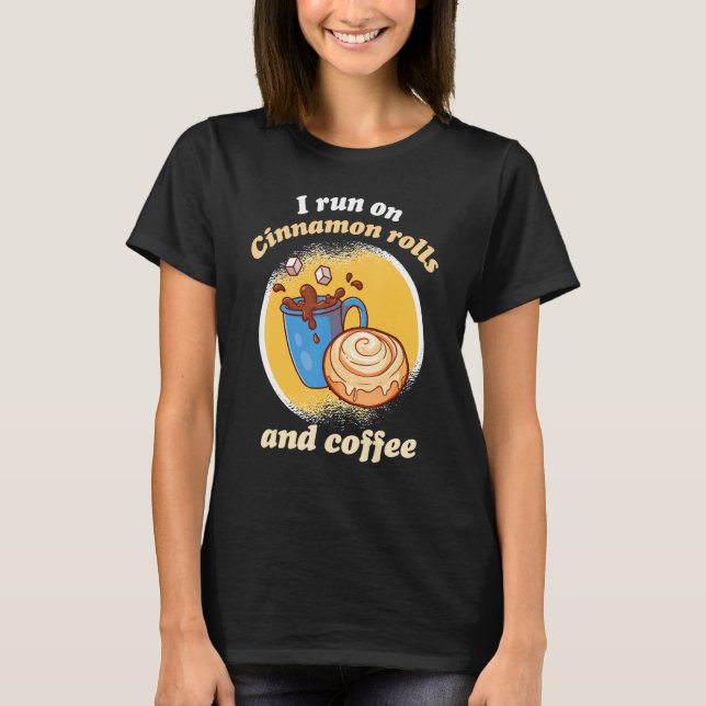 T-shirt I Run On Cinnamon Rolls And Coffee Cinnamon Roll B (Devant)