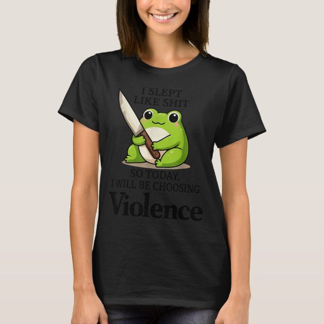 T-shirt I Slept Like Funny Frog Choosing Violence Tee  (Devant)