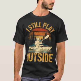 T-shirt I Still Play Outside Funny Kayaking Kayak Boat