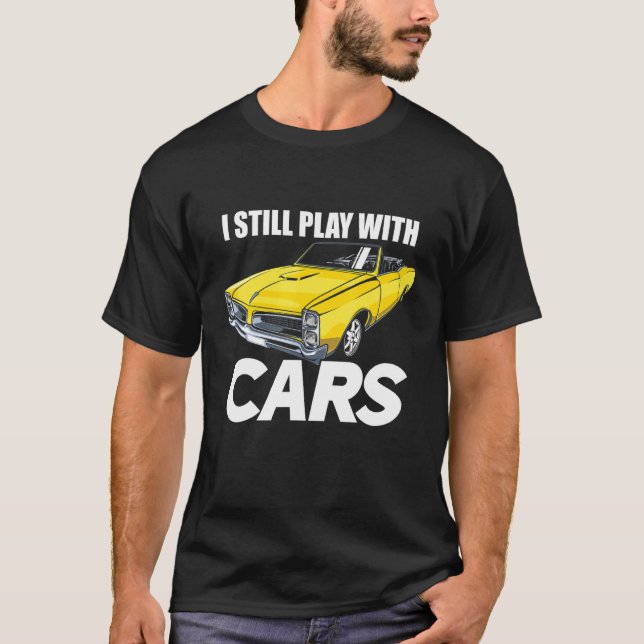 T-shirt I Still Play With Cars Funny Car Guy (Devant)