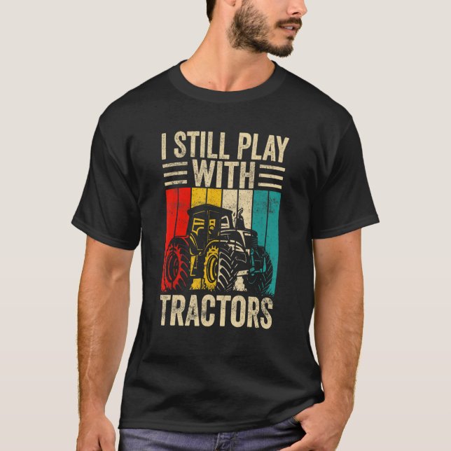 T-shirt I Still Play with Tractors Funny Farmer (Devant)