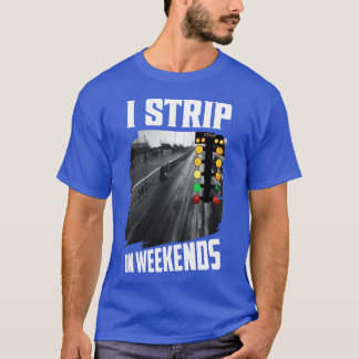 T-shirt I Strip On Weekends Muscle Car Drag Racer funny