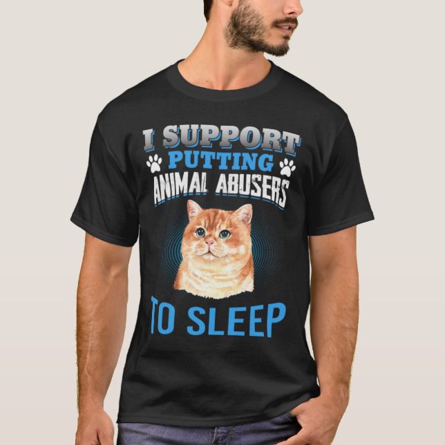 T-SHIRT I SUPPORT PUTTING ANIMAL ABUSERS TO SLEEP (Devant)