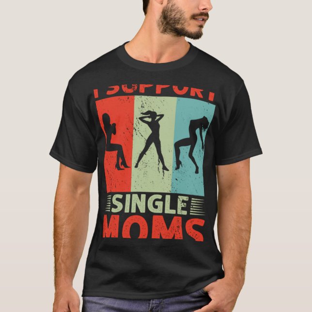 T-shirt I Support Single Moms Offensive Rude Party (Devant)