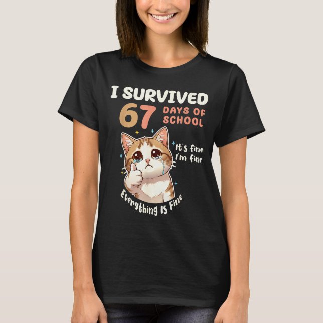 T-shirt I Survived 67 Days Of School Cat It's Fine Six Sev (Devant)