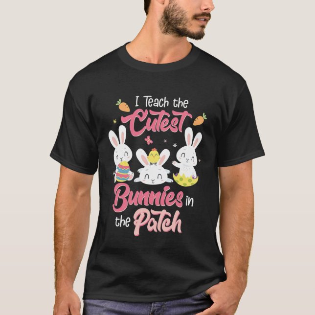 T-shirt I Teach the Cutest Bunnies in the Patch Easter Day (Devant)